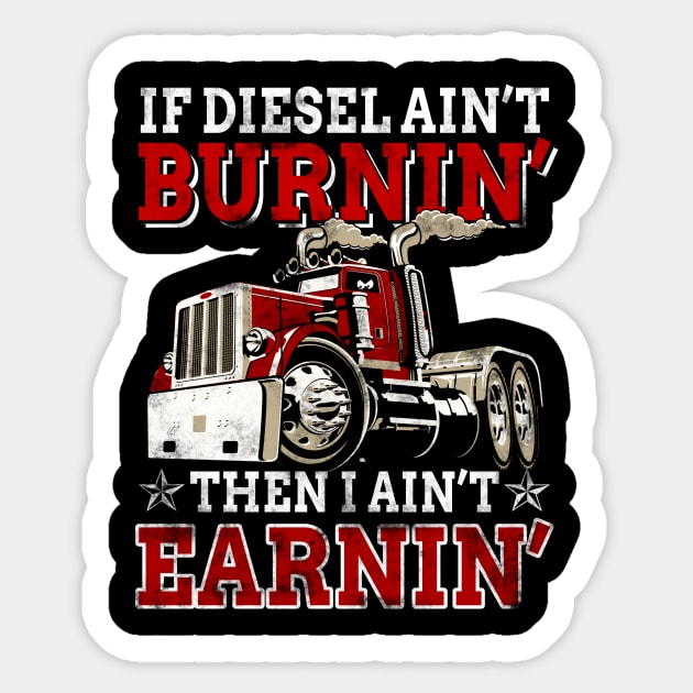 If Diesel Ain_t Burnin_ Then Ain_t Earnin_ Trucker Sticker by Dunnhlpp